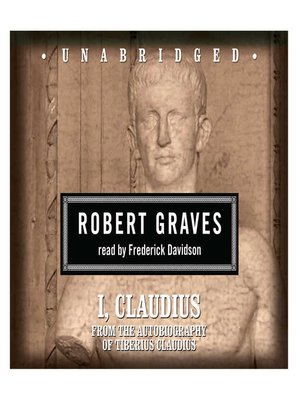 cover image of I, Claudius: From the Autobiography of Tiberius Claudius Born 10 B. C. Murdered and Deified A. D. 54